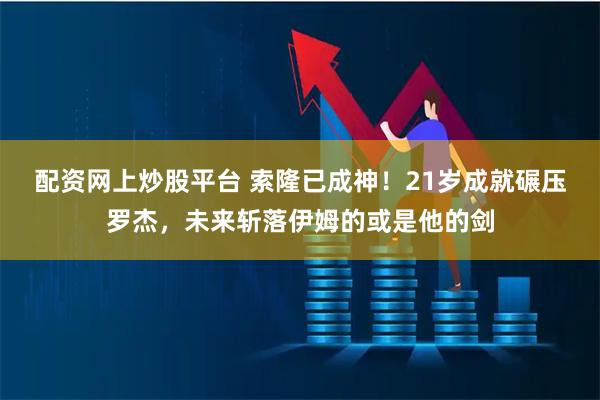 配资网上炒股平台 索隆已成神!21岁成就碾压罗杰,未来斩落伊姆的或是他的剑